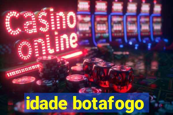 idade botafogo